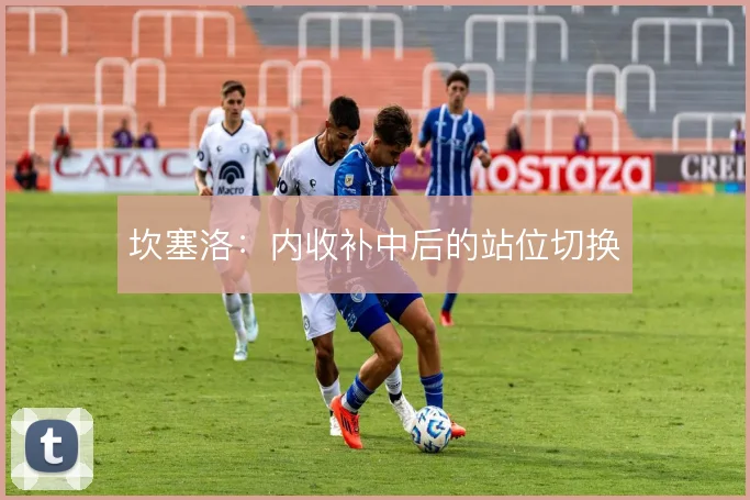 坎塞洛：内收补中后的站位切换