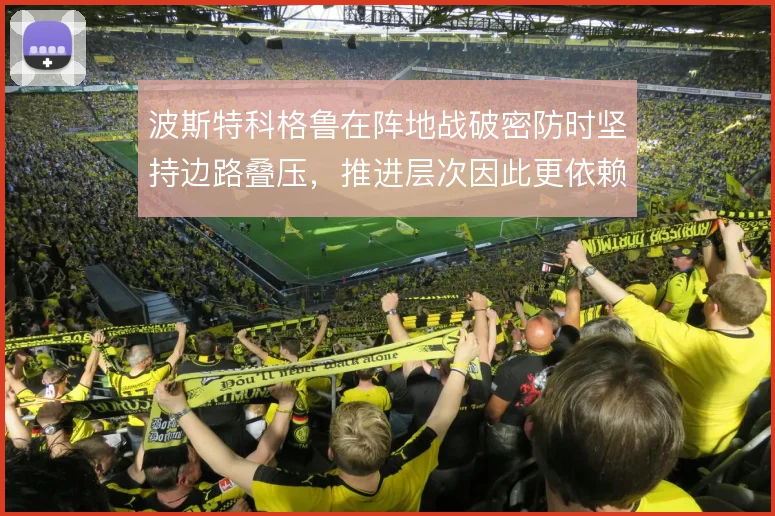 波斯特科格鲁在阵地战破密防时坚持边路叠压，推进层次因此更依赖肋部