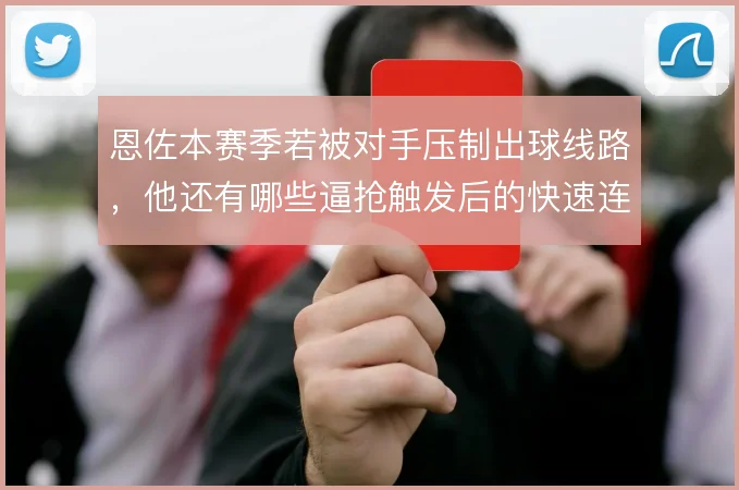 恩佐本赛季若被对手压制出球线路,他还有哪些逼抢触发后的快速连接方式