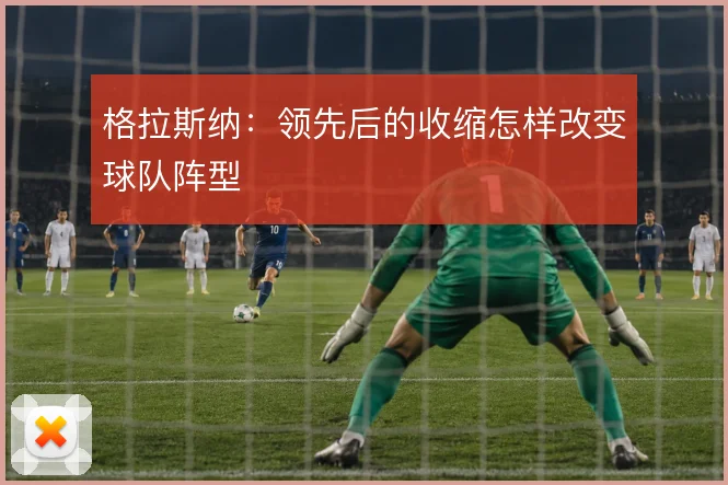 格拉斯纳：领先后的收缩怎样改变球队阵型