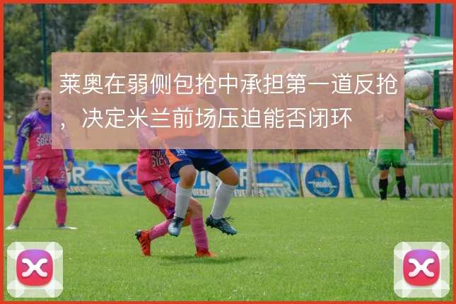 莱奥在弱侧包抢中承担第一道反抢,决定米兰前场压迫能否闭环